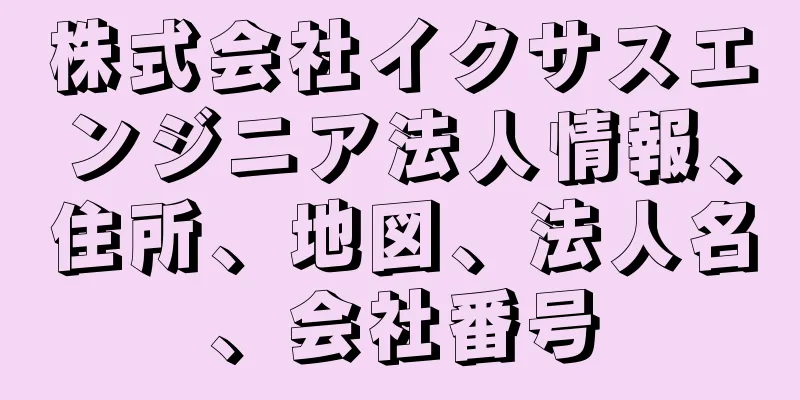 株式会社イクサスエンジニア法人情報、住所、地図、法人名、会社番号