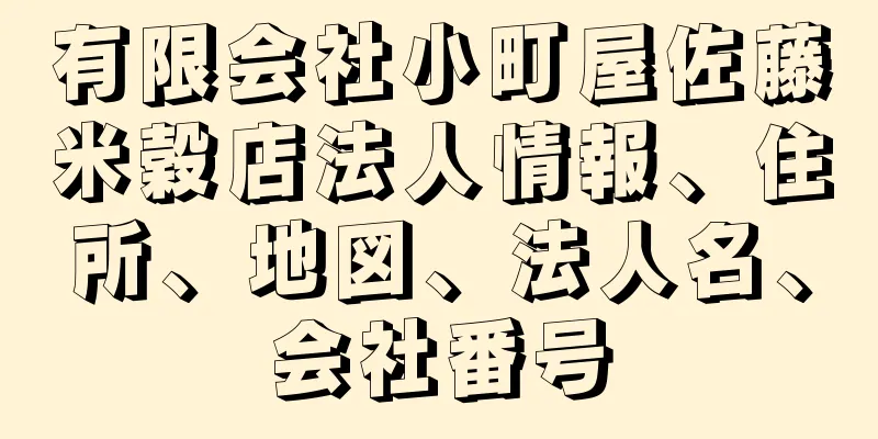 有限会社小町屋佐藤米穀店法人情報、住所、地図、法人名、会社番号