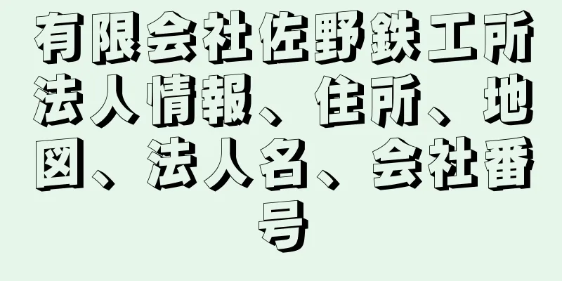 有限会社佐野鉄工所法人情報、住所、地図、法人名、会社番号