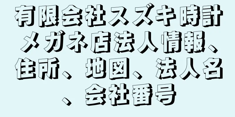 有限会社スズキ時計メガネ店法人情報、住所、地図、法人名、会社番号