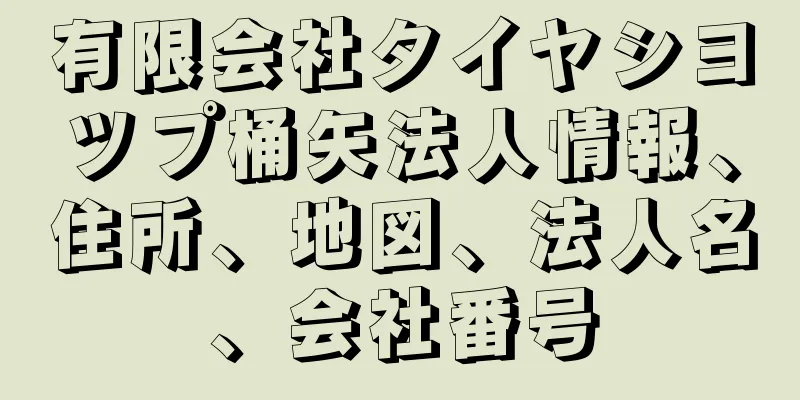 有限会社タイヤシヨツプ桶矢法人情報、住所、地図、法人名、会社番号