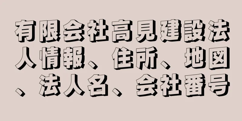 有限会社高見建設法人情報、住所、地図、法人名、会社番号
