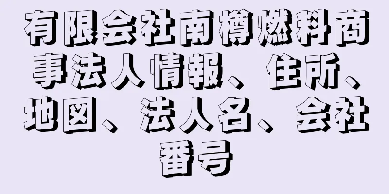 有限会社南樽燃料商事法人情報、住所、地図、法人名、会社番号