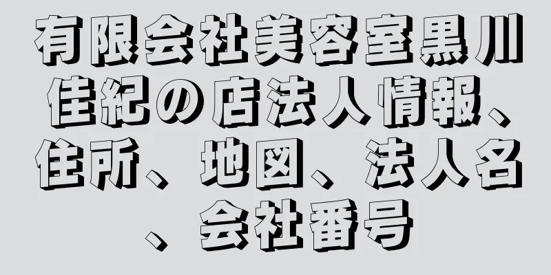 有限会社美容室黒川佳紀の店法人情報、住所、地図、法人名、会社番号