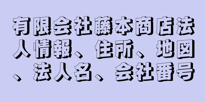 有限会社藤本商店法人情報、住所、地図、法人名、会社番号