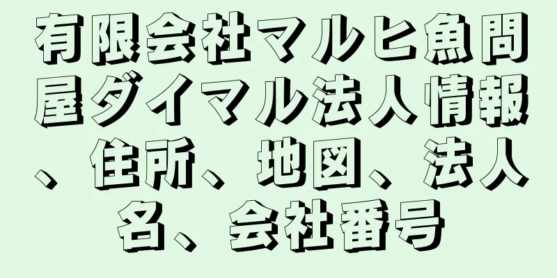 有限会社マルヒ魚問屋ダイマル法人情報、住所、地図、法人名、会社番号