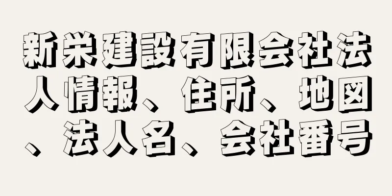 新栄建設有限会社法人情報、住所、地図、法人名、会社番号