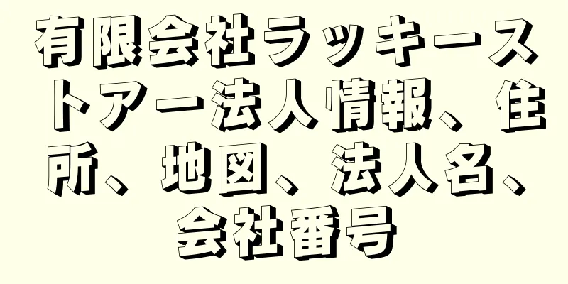 有限会社ラッキーストアー法人情報、住所、地図、法人名、会社番号