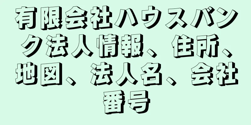 有限会社ハウスバンク法人情報、住所、地図、法人名、会社番号