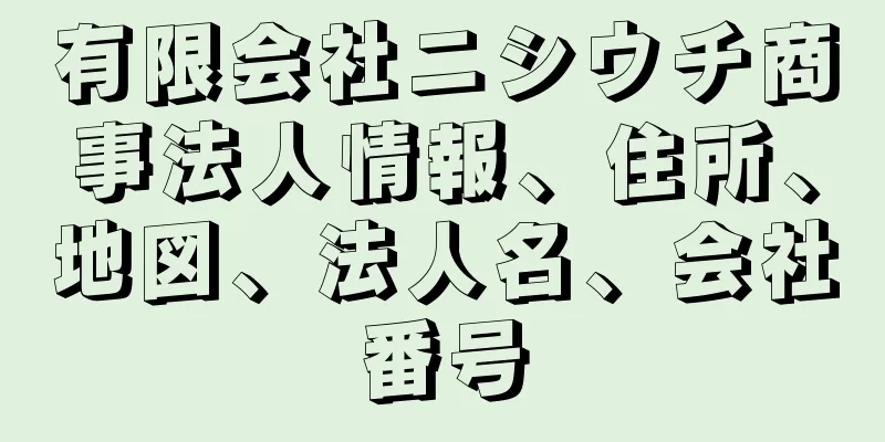 有限会社ニシウチ商事法人情報、住所、地図、法人名、会社番号