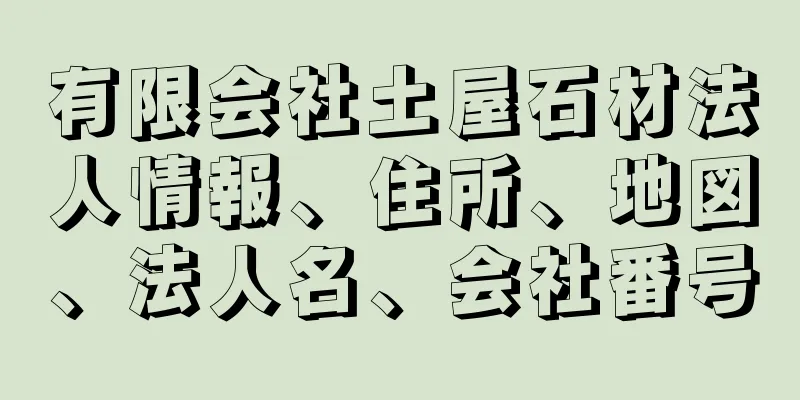 有限会社土屋石材法人情報、住所、地図、法人名、会社番号