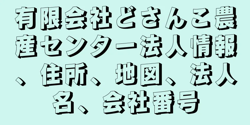 有限会社どさんこ農産センター法人情報、住所、地図、法人名、会社番号