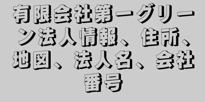 有限会社第一グリーン法人情報、住所、地図、法人名、会社番号