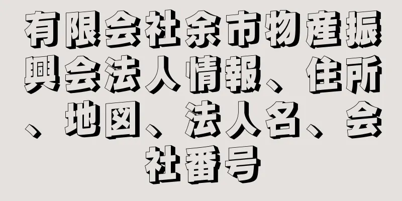 有限会社余市物産振興会法人情報、住所、地図、法人名、会社番号