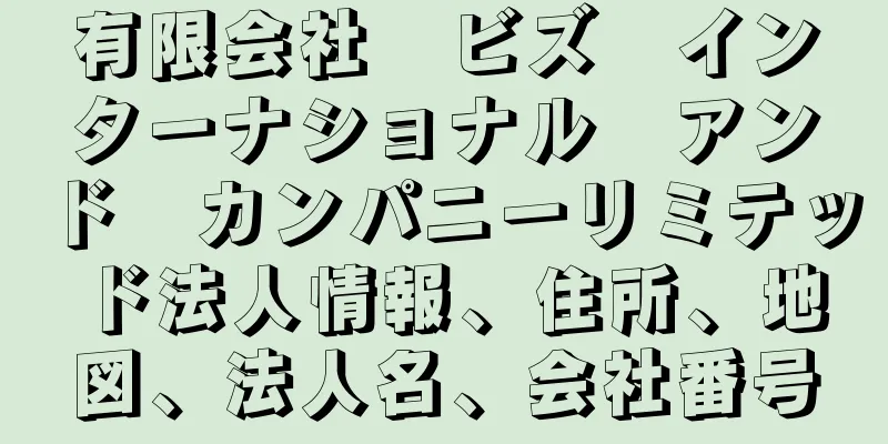 有限会社　ビズ　インターナショナル　アンド　カンパニーリミテッド法人情報、住所、地図、法人名、会社番号