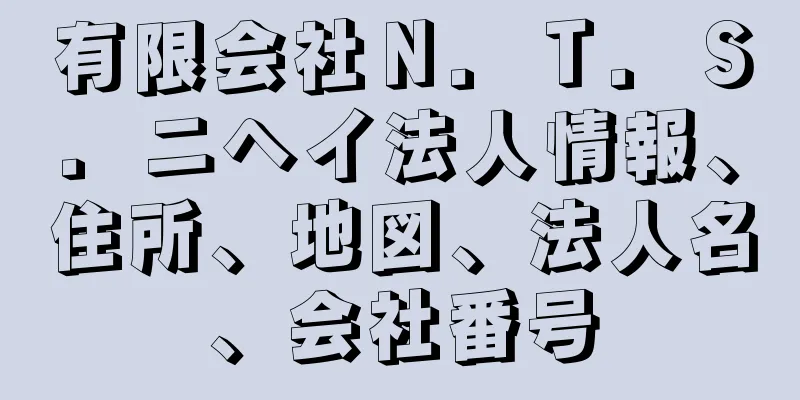 有限会社Ｎ．Ｔ．Ｓ．ニヘイ法人情報、住所、地図、法人名、会社番号