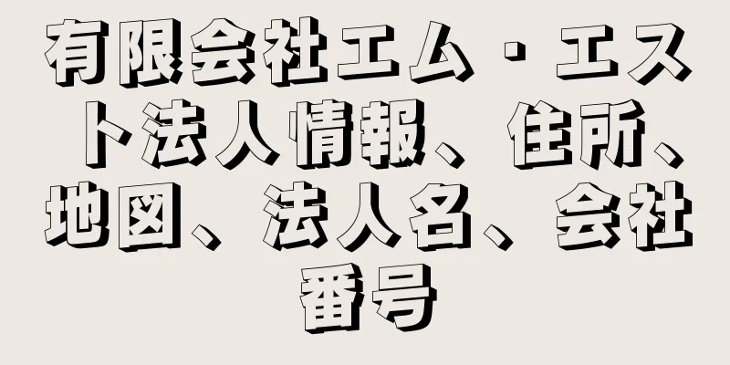 有限会社エム・エスト法人情報、住所、地図、法人名、会社番号