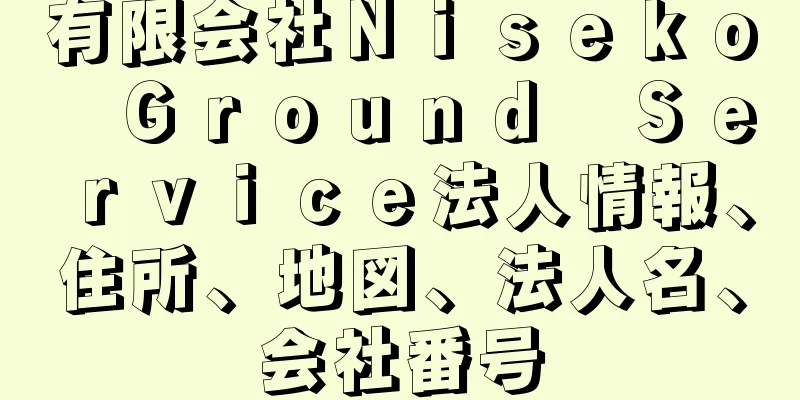 有限会社Ｎｉｓｅｋｏ　Ｇｒｏｕｎｄ　Ｓｅｒｖｉｃｅ法人情報、住所、地図、法人名、会社番号