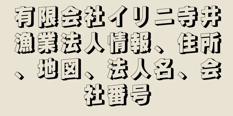 有限会社イリニ寺井漁業法人情報、住所、地図、法人名、会社番号