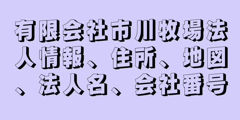 有限会社市川牧場法人情報、住所、地図、法人名、会社番号