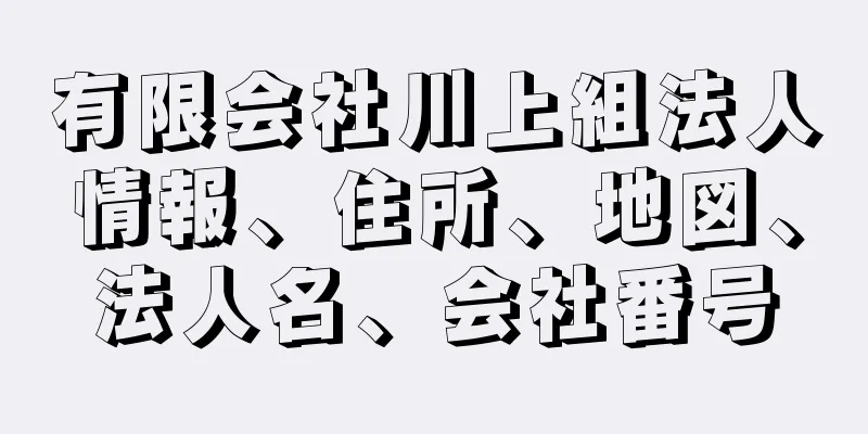 有限会社川上組法人情報、住所、地図、法人名、会社番号