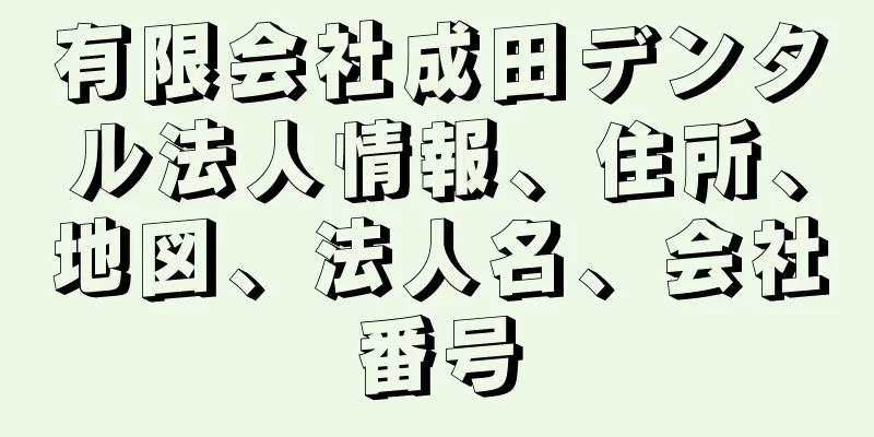 有限会社成田デンタル法人情報、住所、地図、法人名、会社番号