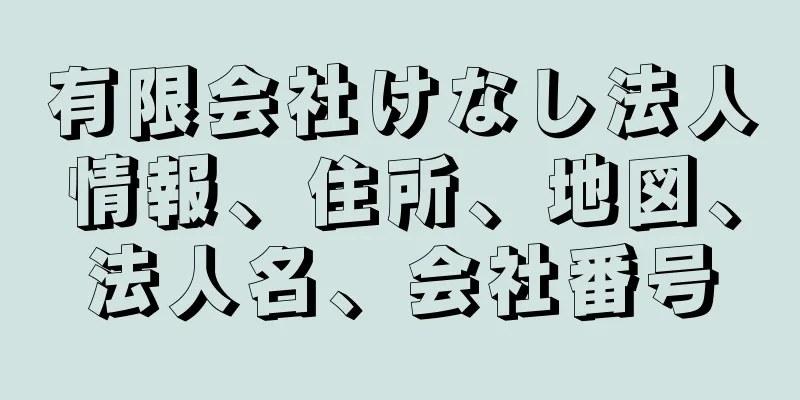 有限会社けなし法人情報、住所、地図、法人名、会社番号