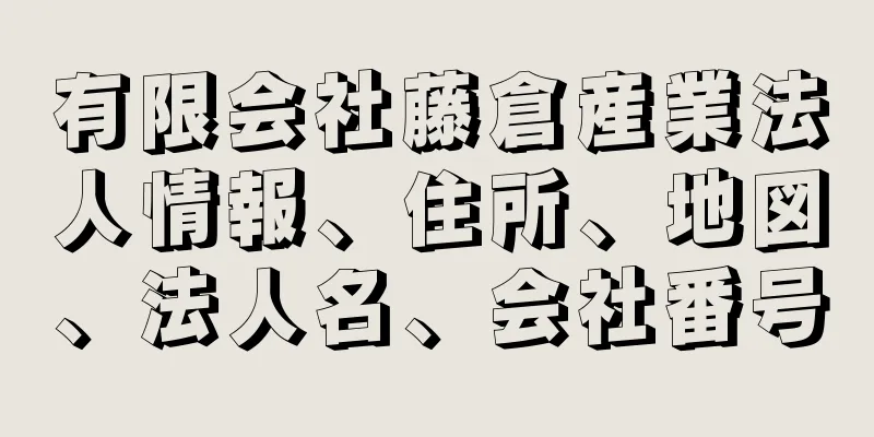 有限会社藤倉産業法人情報、住所、地図、法人名、会社番号