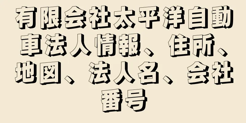 有限会社太平洋自動車法人情報、住所、地図、法人名、会社番号