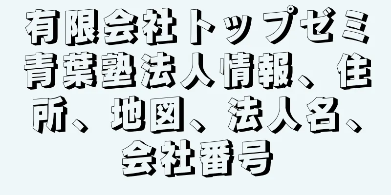 有限会社トップゼミ青葉塾法人情報、住所、地図、法人名、会社番号