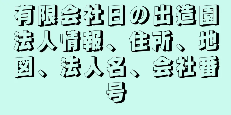 有限会社日の出造園法人情報、住所、地図、法人名、会社番号