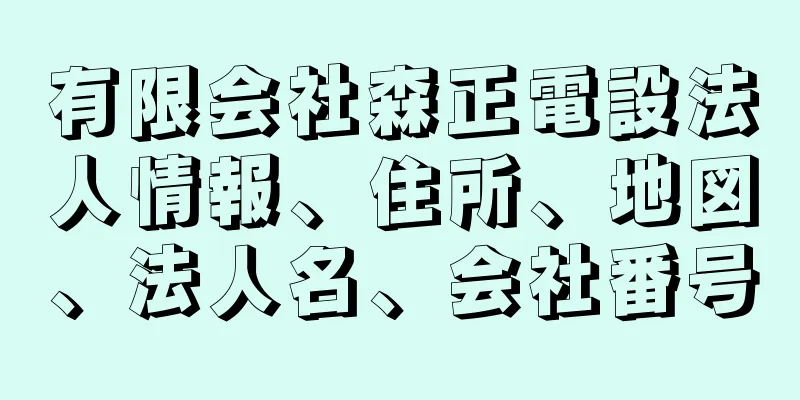 有限会社森正電設法人情報、住所、地図、法人名、会社番号