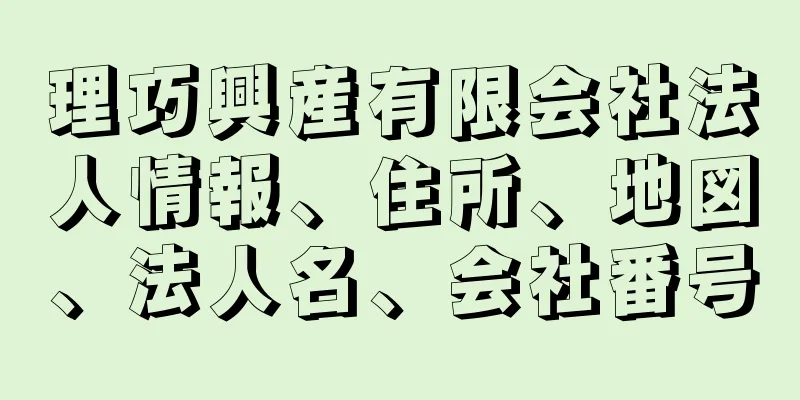 理巧興産有限会社法人情報、住所、地図、法人名、会社番号