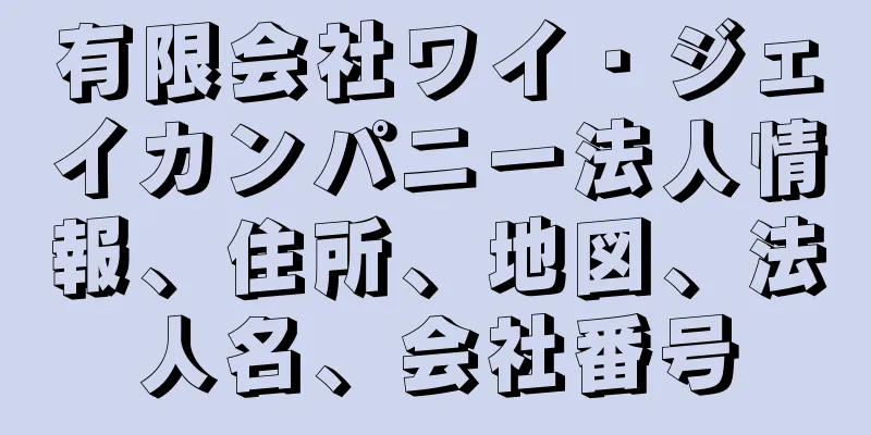 有限会社ワイ・ジェイカンパニー法人情報、住所、地図、法人名、会社番号
