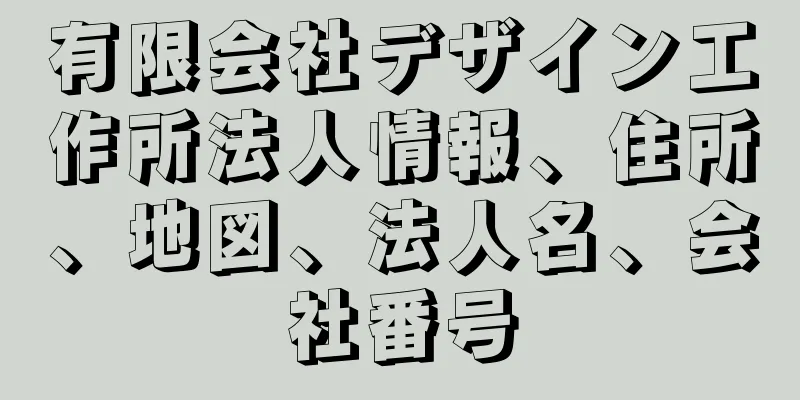 有限会社デザイン工作所法人情報、住所、地図、法人名、会社番号