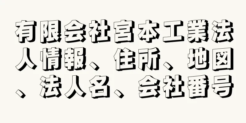 有限会社宮本工業法人情報、住所、地図、法人名、会社番号