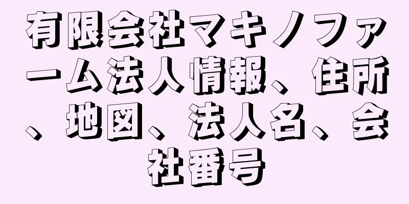 有限会社マキノファーム法人情報、住所、地図、法人名、会社番号