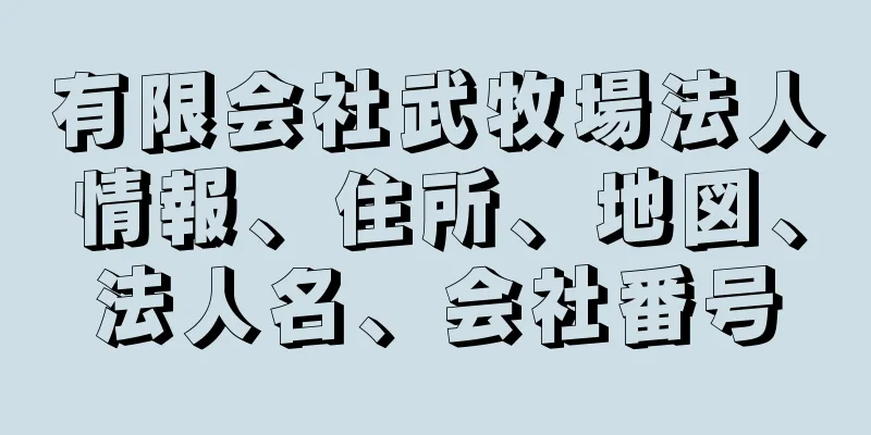 有限会社武牧場法人情報、住所、地図、法人名、会社番号