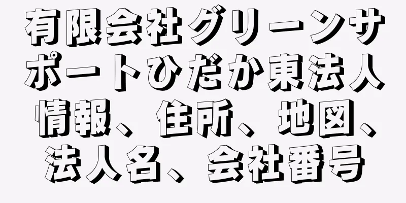 有限会社グリーンサポートひだか東法人情報、住所、地図、法人名、会社番号