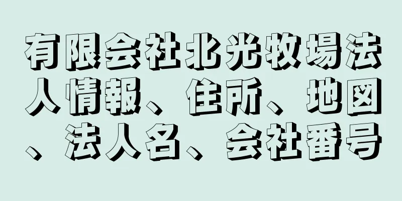 有限会社北光牧場法人情報、住所、地図、法人名、会社番号