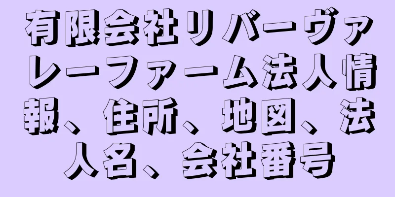 有限会社リバーヴァレーファーム法人情報、住所、地図、法人名、会社番号