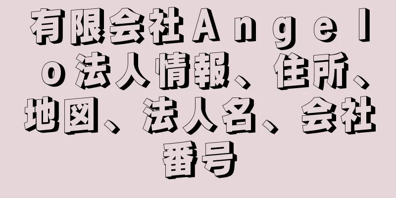 有限会社Ａｎｇｅｌｏ法人情報、住所、地図、法人名、会社番号