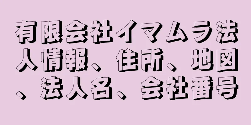 有限会社イマムラ法人情報、住所、地図、法人名、会社番号