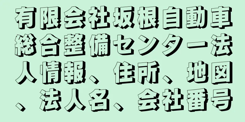 有限会社坂根自動車総合整備センター法人情報、住所、地図、法人名、会社番号