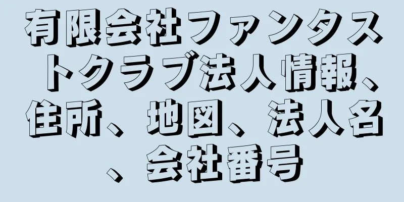 有限会社ファンタストクラブ法人情報、住所、地図、法人名、会社番号