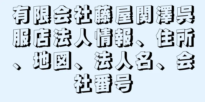 有限会社藤屋関澤呉服店法人情報、住所、地図、法人名、会社番号