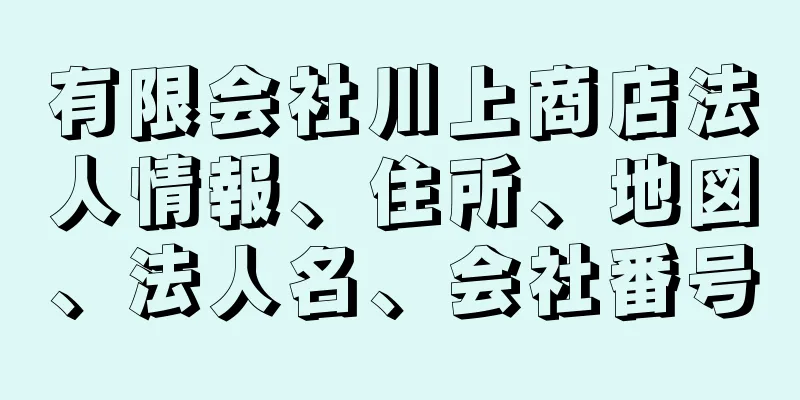 有限会社川上商店法人情報、住所、地図、法人名、会社番号