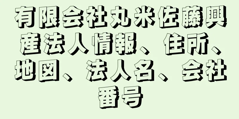 有限会社丸米佐藤興産法人情報、住所、地図、法人名、会社番号