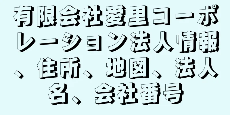 有限会社愛里コーポレーション法人情報、住所、地図、法人名、会社番号