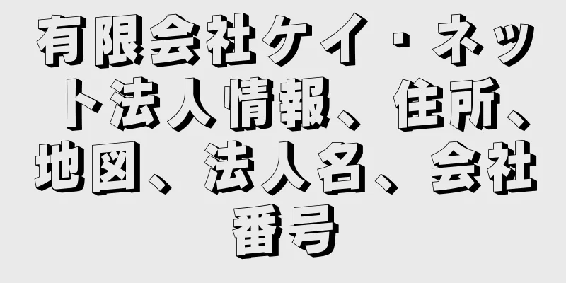 有限会社ケイ・ネット法人情報、住所、地図、法人名、会社番号